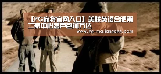 【PG麻将官网入口】美联英语合肥第二家中心落户包河万达(图1) PG麻将手机版下载
